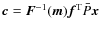 $\vec {c}= \vec {F}^{-1}(\vec {m}) \vec {f}^{\rm T} {\bar P}\vec {x}$