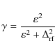 \begin{displaymath}
\gamma=\frac{\varepsilon_{}^{2}}{\varepsilon_{}^{2}+
\Delta_{\rm rf}^{2}}
\end{displaymath}