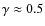$\gamma \approx 0.5 $
