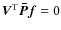 $ \vec{V}^{\rm T} \vec{{\bar P}} \vec{f} = 0$