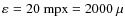 $\varepsilon_{}= 20 ~{\rm mpx}=2000~\mu$