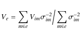 \begin{displaymath}
V_e=\sum \limits _{m \in e}V_{im} \sigma_{im}^{-2} \Big/
\sum \limits _{m \in e}\sigma_{im}^{-2}
\end{displaymath}
