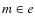 $m \in e$