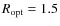 $R_{\rm {opt}}=1.5$