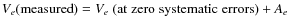 $V_e({\rm measured})= V_e \; ({\rm at \; zero \; systematic \; errors}) + A_e$