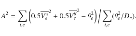 \begin{displaymath}
A^2= \sum \limits _{i,e}
\left( 0.5 \overline{V_e^x}^2+0.5 ...
...a_e^2 \right)
\Big/ \sum \limits _{i,e} ( \theta_e^2 /D_{e}).
\end{displaymath}