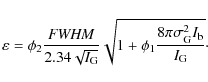 \begin{displaymath}
\varepsilon = \phi_2 \frac{ \it {\it FWHM}}{2.34 \sqrt{I_{\r...
...\frac{8 \pi \sigma_{\rm {G}}^2 I_{\rm {b}}}{ I_{\rm G} }}\cdot
\end{displaymath}