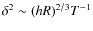 $\delta^2 \sim {(hR)}^{2/3} {T}^{-1}$