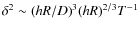 $\delta^2 \sim {(hR/D)}^{3} {(hR)}^{2/3} {T}^{-1}$