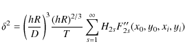 \begin{displaymath}
\delta^2 = {\left (
\frac{h_{\rm }R}{D}
\right )}^3 \frac{...
...^{2/3}}{T}
\sum_{s=1}^{\infty}H_{2s}F''_{2s}(x_0,y_0,x_i,y_i)
\end{displaymath}