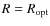 $R=R_{\rm opt}$