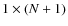 $1 \times (N+1)$