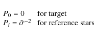 \begin{displaymath}\begin{array}{ll}
P_0=0 &\; {\rm for \; target} \\
P_i=\tilde{\sigma}^{-2} &\; {\rm for \; reference \; stars}
\end{array}\end{displaymath}