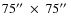$75\hbox{$^{\prime\prime}$ }\times ~75\hbox{$^{\prime\prime}$ }$