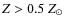 $Z > 0.5 \ Z_ \odot$