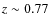 $z \sim 0.77$