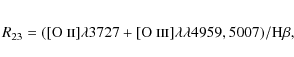 \begin{eqnarray*}R_{23}=([{{\rm O}~\textsc{ii}}] \lambda3727+[{{\rm O}~\textsc{iii}}] \lambda\lambda 4959, 5007)/{\rm H} \beta,
\end{eqnarray*}