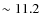 $\sim 11.2$
