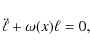 \begin{displaymath}
\ddot{\ell}+\omega({x})\ell=0,
\end{displaymath}