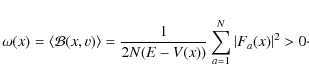 \begin{displaymath}\omega({x})=\langle\mathcal{B}({x},{v})\rangle
=\frac{1}{2N(E-V({x}))}\sum\limits_{a=1}^N\vert F_a({x})\vert^2>0\cdot
\end{displaymath}