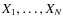 $X_1,\dots, X_N$
