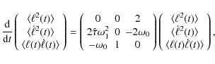 \begin{displaymath}
\frac{\rm d}{{\rm d}t}
\left(
\begin{array}{c}
\langle\ell^2...
...ngle\\
\langle\ell(t)\dot{\ell}(t)\rangle
\end{array}\right),
\end{displaymath}