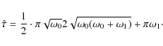 \begin{displaymath}\hat{\tau}=\frac{1}{2}\cdot
{\pi\sqrt{\omega_0}}{2\sqrt{\omega_0(\omega_0+\omega_1)}+\pi\omega_1}\cdot
\end{displaymath}