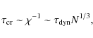 \begin{displaymath}\tau_{\rm cr}\sim\chi^{-1}\sim \tau_{\rm dyn} N^{1/3},
\end{displaymath}