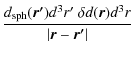 $\displaystyle {\frac{d_{\rm sph}(\vec{r'}) d^3r'~
\delta d(\vec{r}) d^3r}{\vert\vec{r} - \vec{r'}\vert}}$