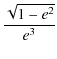 $\displaystyle {\frac{\sqrt{1-e^2}}{e^3}}$