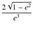$\displaystyle {\frac{2\sqrt{1-e^2}}{e^3}}$