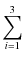 $\displaystyle \sum_{i=1}^{3}$