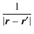 $\displaystyle {\frac{1}{\vert\vec{r} - \vec{r'}\vert}}$