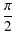 $\displaystyle {\frac{\pi}{2}}$