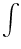 $\displaystyle \int$
