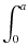 $\displaystyle \int_{0}^{a}$