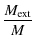 $\displaystyle {\frac{M_{\rm ext}}{M}}$