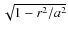 $ \sqrt{1 - r^2/a^2}$