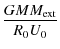 $\displaystyle {\frac{G M M_{\rm ext}}{R_0 U_0}}$