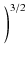 $\displaystyle \left.\vphantom{
\frac{R}{R_0} }\right)^{3/2}_{}$