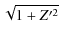 $\displaystyle \sqrt{1+Z'^2}$