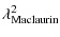 $\displaystyle \lambda^{2}_{\rm Maclaurin}$