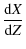 $\displaystyle {\frac{{\rm d}X}{{\rm d}Z}}$