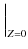 $\displaystyle \left.\vphantom{ \frac{{\rm d}X}{{\rm d}Z} }\right\vert _{Z=0}^{}$
