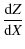 $\displaystyle {\frac{{\rm d}Z}{{\rm d}X}}$