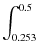 $\displaystyle \int_{0.253}^{0.5}$
