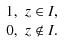 $\displaystyle \begin{array}{ll} 1, & z \in I, \\ 0, & z \not\in I. \end{array}$