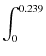 $\displaystyle \int_{0}^{0.239}$