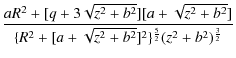 $\displaystyle {\frac{aR^2 +[q+3\sqrt{z^2 +
b^2}][a+\sqrt{z^2 + b^2}]}{\{ R^2 + [a + \sqrt{z^2 +
b^2}]^2\}^{\frac{5}{2}}(z^2+b^2)^{\frac{3}{2}}}}$