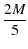$\displaystyle {{2M} \over
5}$